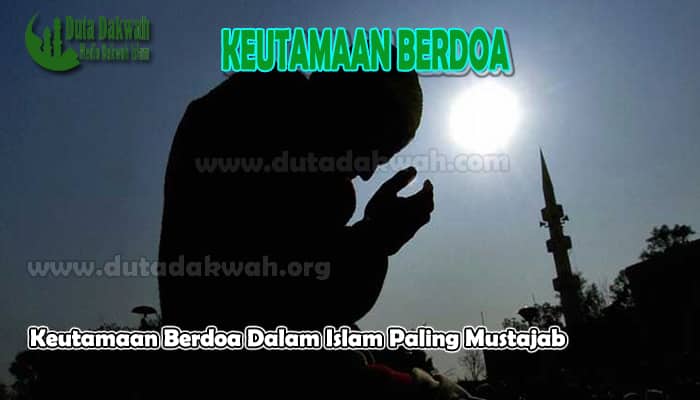 Keutamaan Berdoa Dalam Islam Paling Mustajab