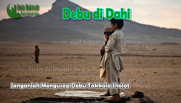 Janganlah Mengusap Debu Takkala Sholat