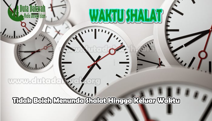 Tidak Boleh Menunda Shalat Hingga Keluar Waktu