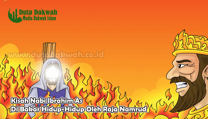 Kisah Nabi Ibrahim As Di Bakar Hidup-Hidup Oleh Raja Namrud