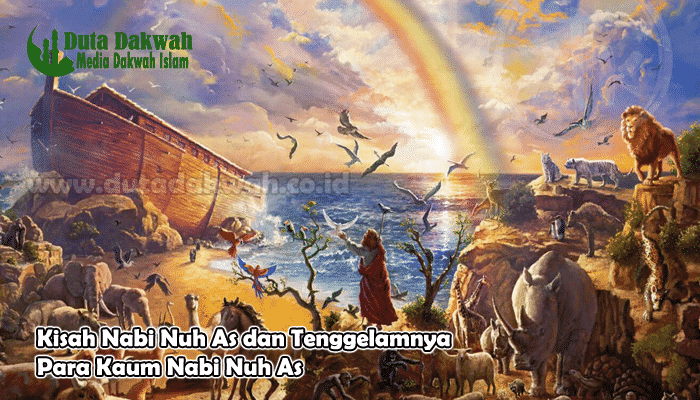 Kisah Nabi Nuh As dan Tenggelamnya Para Kaum Nabi Nuh As