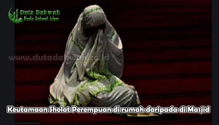 Keutamaan Sholat Perempuan di rumah daripada di Masjid