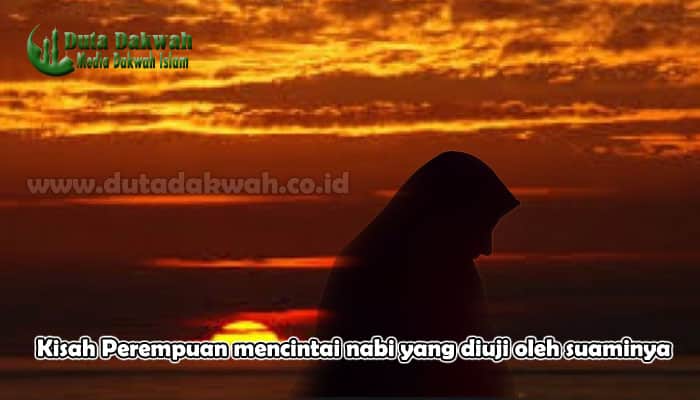 Kisah Perempuan mencintai nabi yang diuji oleh suaminya